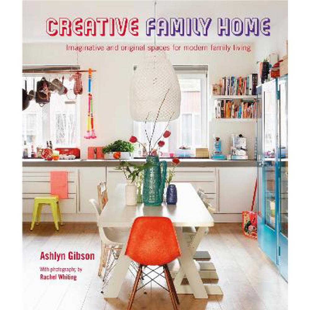 Creative Family Home: Imaginative and Original Spaces for Modern Living (Hardback) - Ashlyn Gibson
